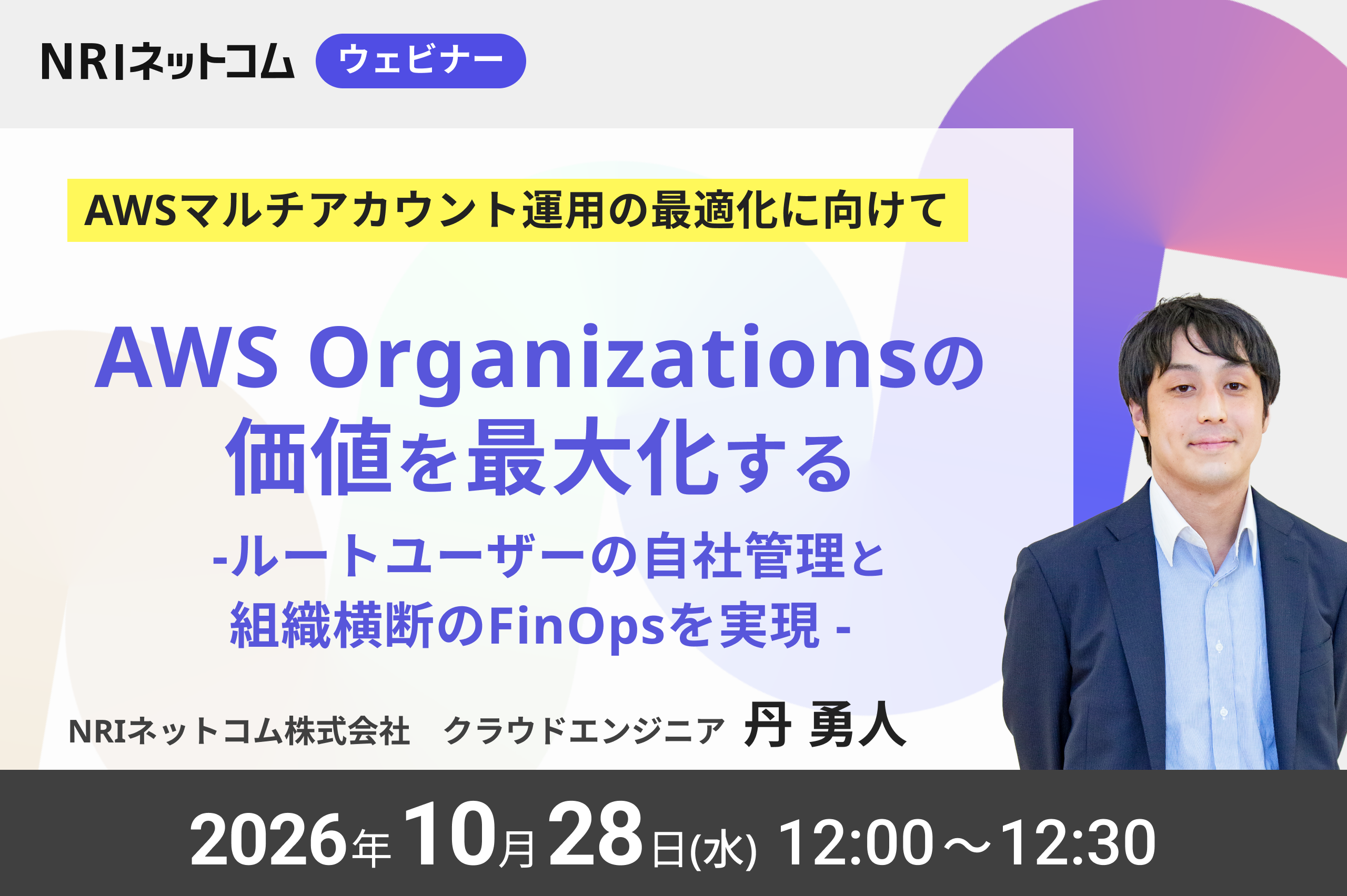 10/28(水)開催「AWS Organizationsの価値を最大化する　～ ルートユーザーの自社管理と組織横断のFinOpsを実現～」