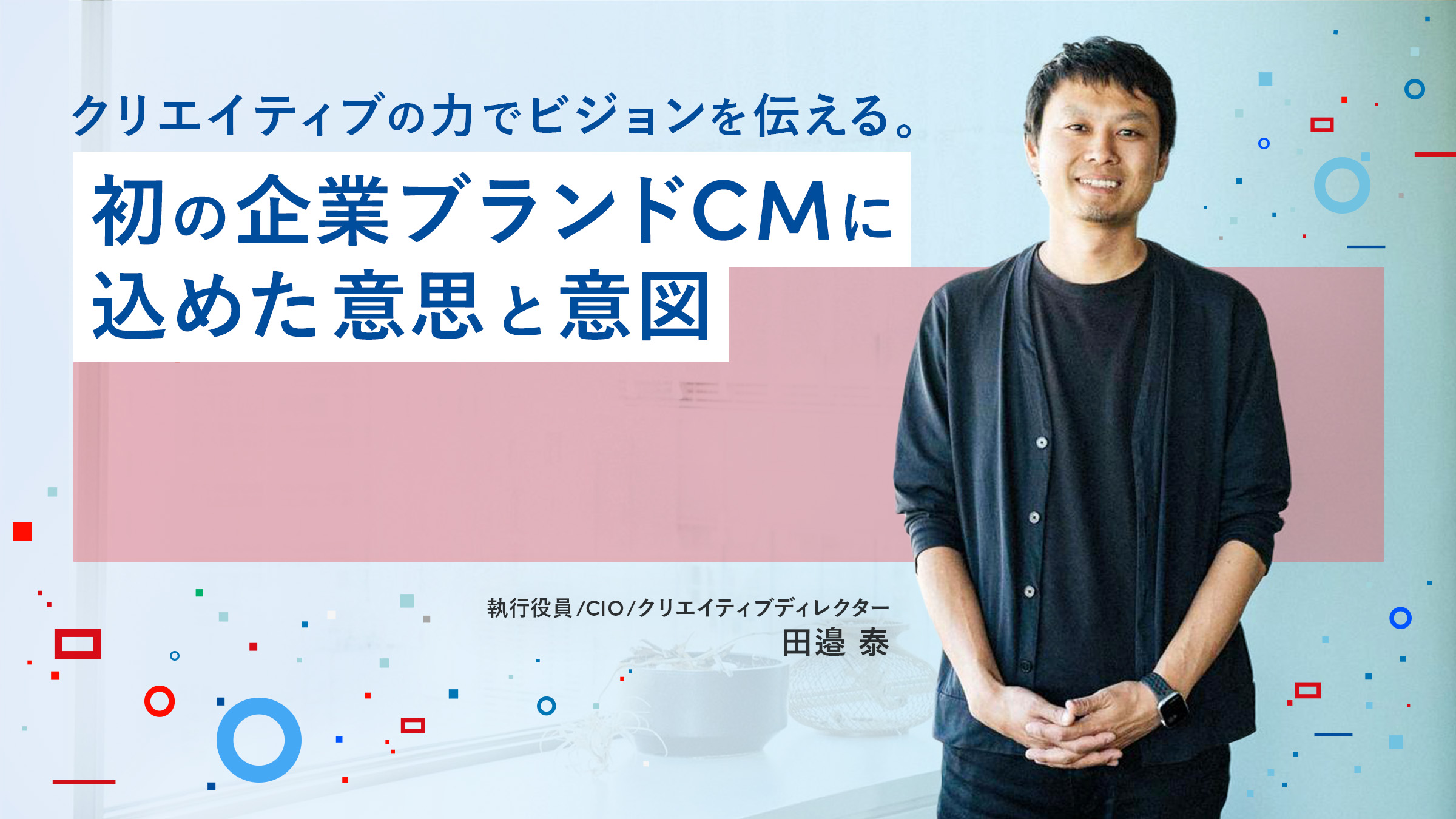 クリエイティブの力でビジョンを伝える。初の企業ブランドCMに込めた