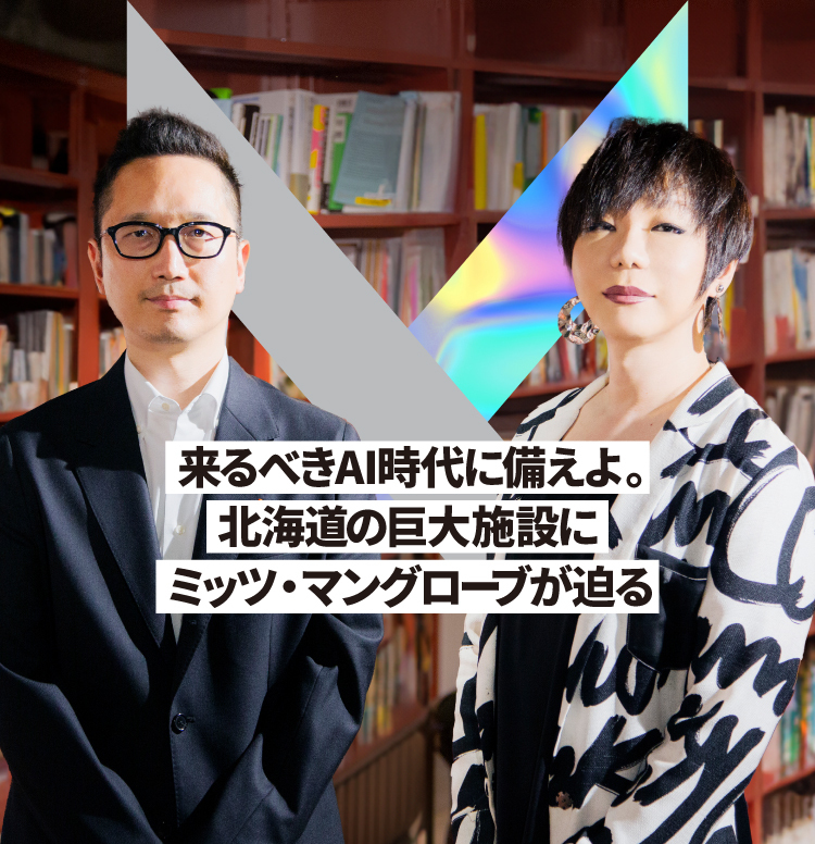 来るべきAI時代に備えよ。北海道の巨大施設にミッツ・マングローブが迫る 
