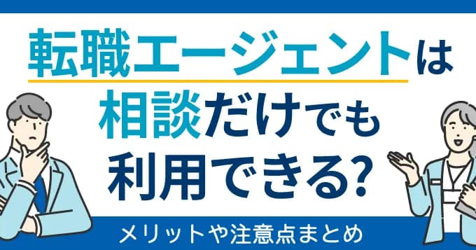 相談だけでもOK？転職エージェント利用のメリット・注意点まとめ
