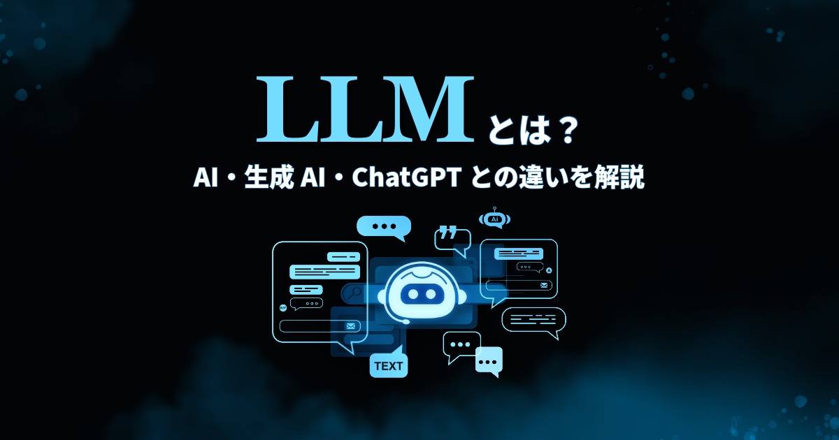 LLMとは？AI・生成AI・ChatGPTとの違いを解説
