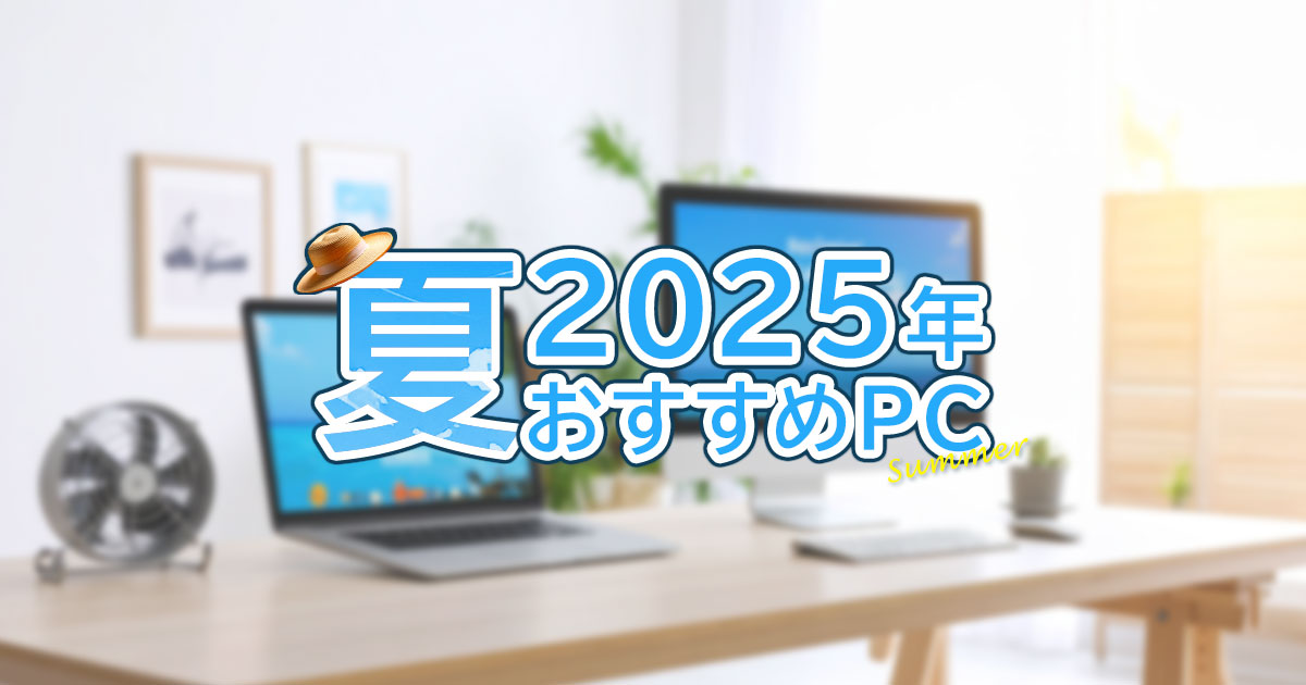 2025年夏おすすめパソコン